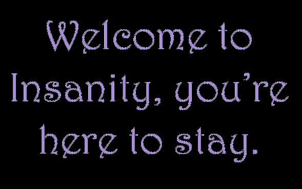 Welcome to Insanity