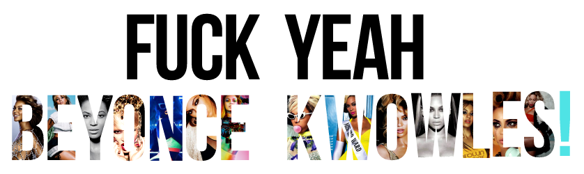 FUCKYEAHBEYONCEKNOWLES!