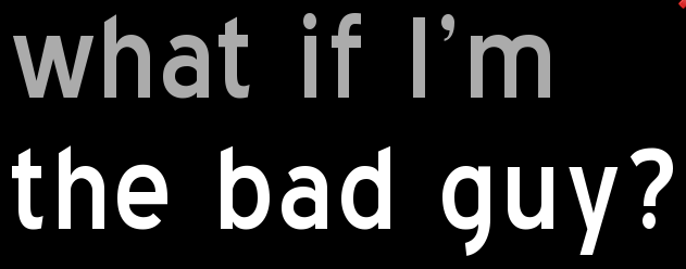 What if I'm the bad guy?