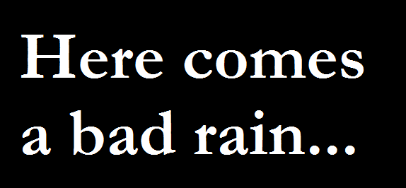 Here comes a bad rain...