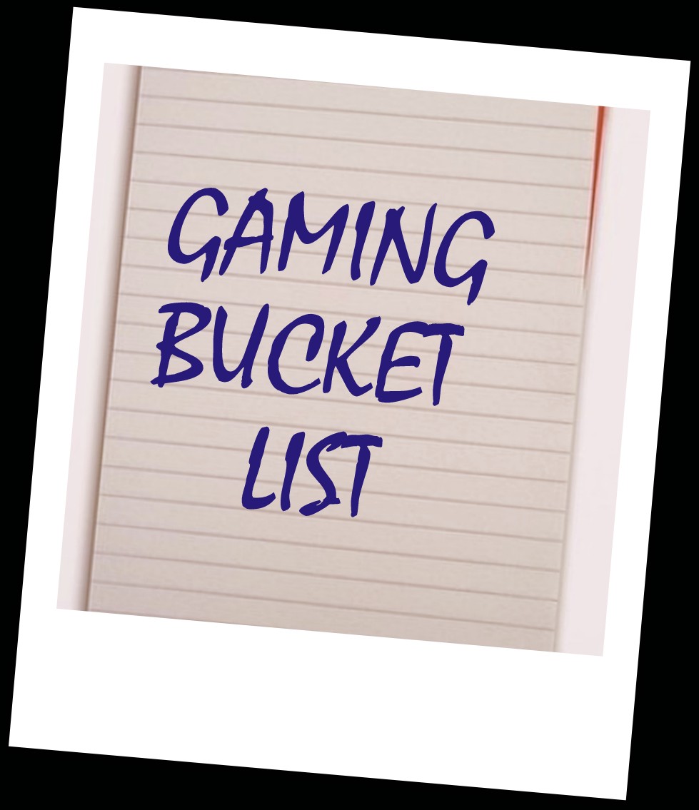 Bucket List of Gaming