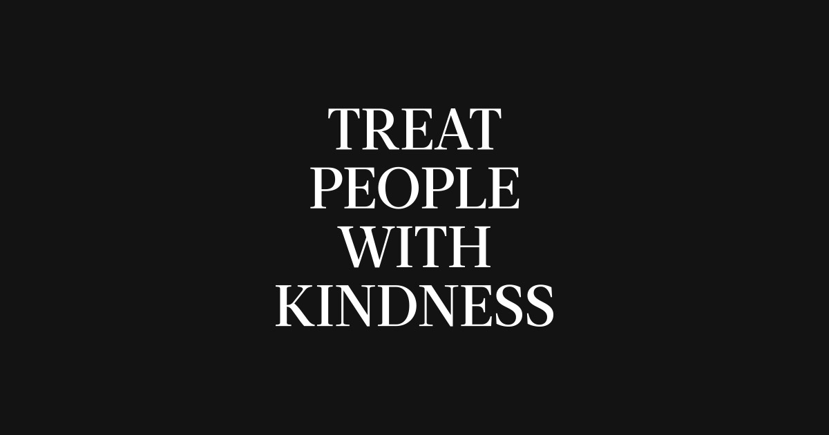 Treated mean. Treat people with Kindness Harry Styles. Treat people with Kindness. Treat people with Kindness надпись.